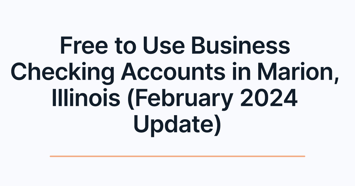 Free to Use Business Checking Accounts in Marion, Illinois (February 2024 Update)